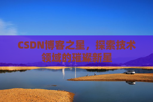 CSDN博客之星，探索技术领域的璀璨新星